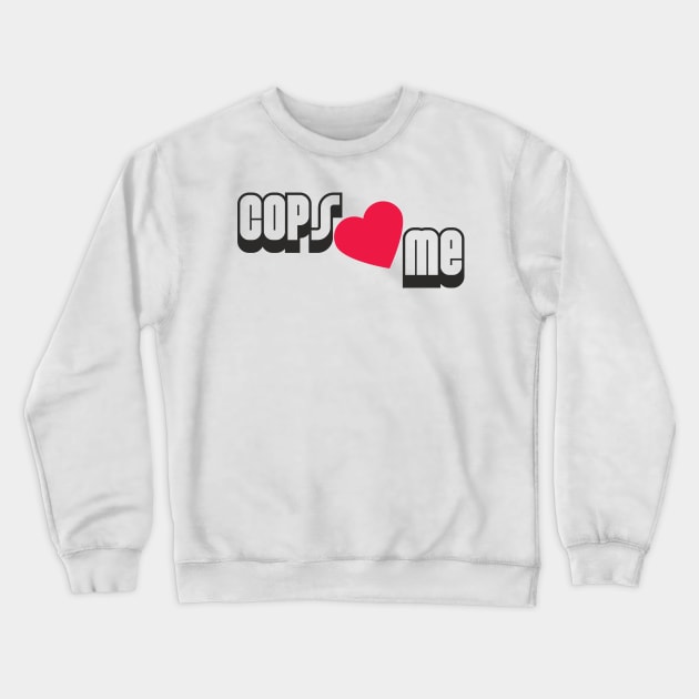 Cops Love Me Crewneck Sweatshirt by Dojaja